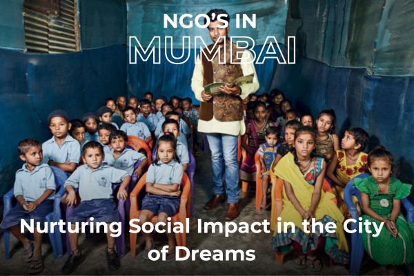 NGOs in Mumbai: Nurturing Social Impact in the City of Dreams